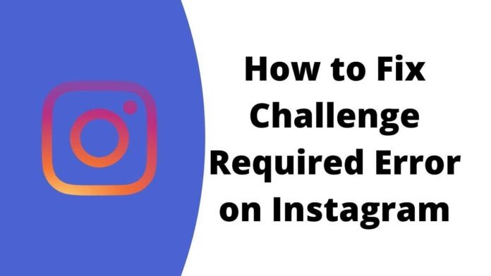 [Fixed] How to Fix Challenge Required Error on Instagram