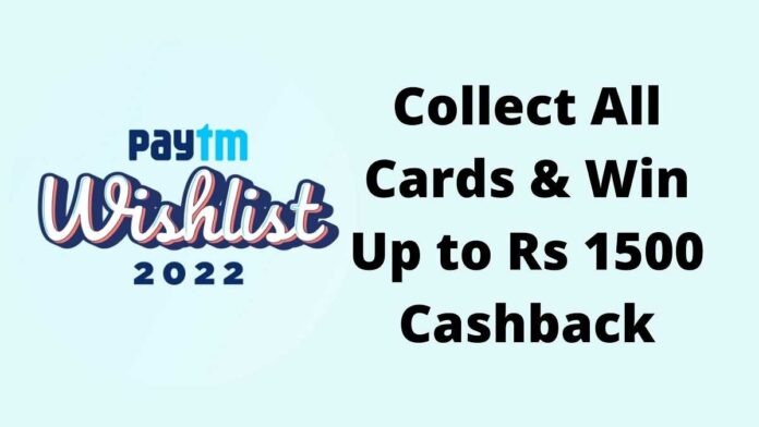 Paytm Wishlist 2022 Collect All Cards and Win Up to Rs 1500 Cashback Paytm Wishlist 2022 Collect All Cards and Win Up to Rs 1500 Cashback