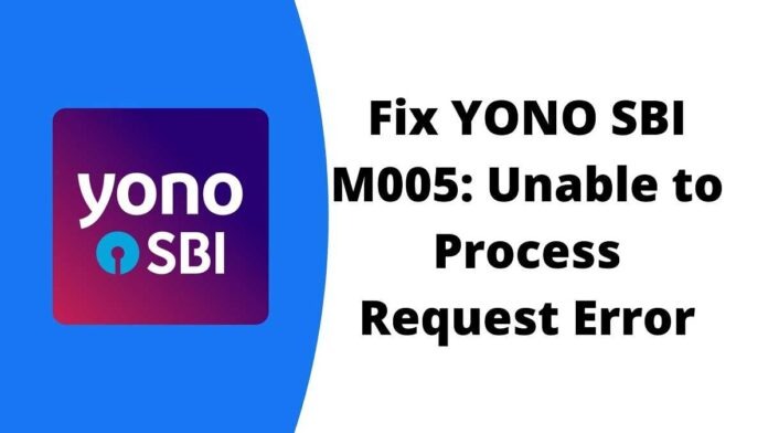 [Fixed] YONO SBI M005 Error How to Fix Unable to Process Request