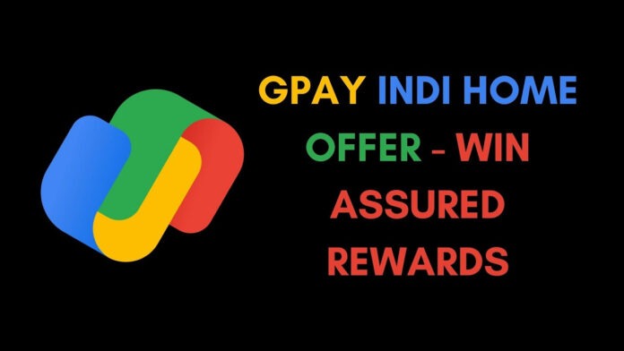 Google Pay Indi Home Offer Complete and Win Assured Rewards