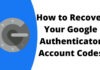 How to Recover Your Google Authenticator Account Codes