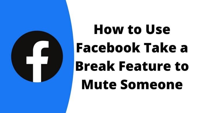 How to Use Facebook Take a Break Feature to Mute Someone? How to Use Facebook Take a Break Feature to Mute Someone?