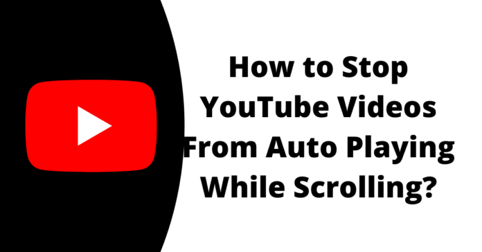 How to Stop YouTube Videos From Auto Playing While Scrolling? How to Stop YouTube Videos From Auto Playing While Scrolling?