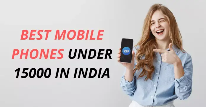 Best Mobile Phones Under 15000 in India Best Mobile Phones Under 15000 in India